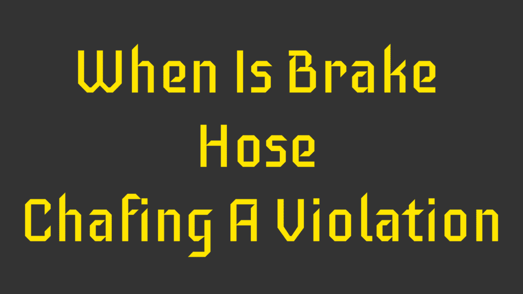 When Is Brake Hose Chafing A Violation